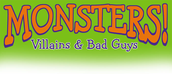 Monsters! Villains & Bad Guys